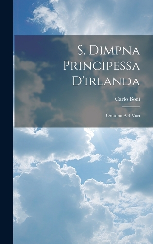S. Dimpna Principessa D'irlanda: Oratorio A 4 Voci
