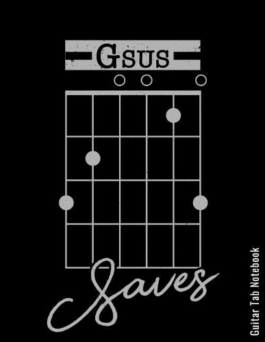 Guitar Tab Notebook - Gsus Saves: Large 8.5x11 120 Pages - Guitar Tablature Blank Notebook Chords Guitarists Sheet Music Journal Musician Gift