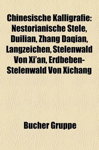 Chinesische Kalligrafie: Nestorianische Stele, Duilian, Zhang Daqian, Langzeichen, Stelenwald Von Xi'an, Erdbeben-Stelenwald Von Xichang(German)
