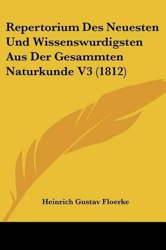 Repertorium Des Neuesten Und Wissenswurdigsten Aus Der Gesammten Naturkunde V3 (1812): (German)