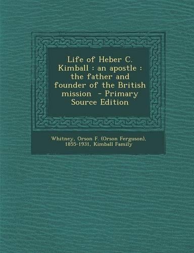 Life of Heber C. Kimball: An Apostle: The Father and Founder of the British Mission