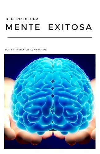 Dentro de una mente exitosa: Conoce los secretos que guardan las mentes exitosas