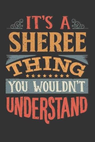 Its A Sheree Thing You Wouldnt Understand: Sheree Diary Planner Notebook Journal 6x9 Personalized Customized Gift For Someones Surname Or First Name is Sheree