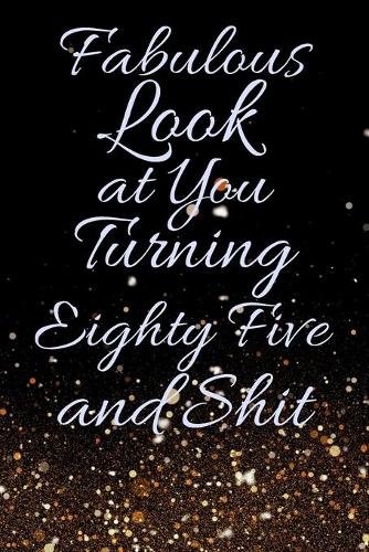 Fabulous Look at You Turning Eighty Five and Shit