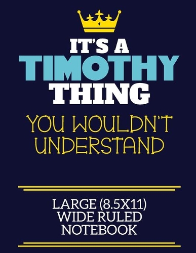It's A Timothy Thing You Wouldn't Understand Large (8.5x11) Wide Ruled Notebook