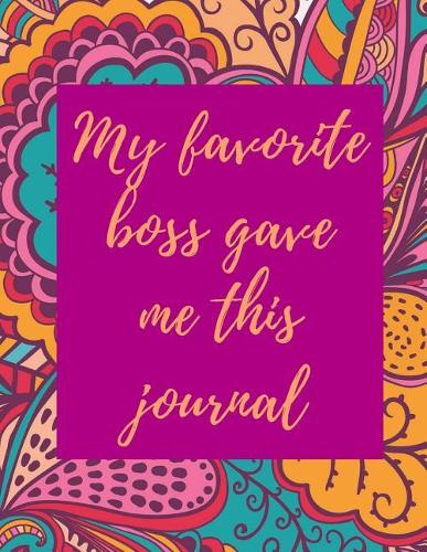 My Favorite Boss Gave Me This Journal: Lined Journal Notebook - Funny Appreciation Gift for Assistant & Staff - Gift from Manager for Writing Journal, Diary Entries, Meeting Notes, Jottin