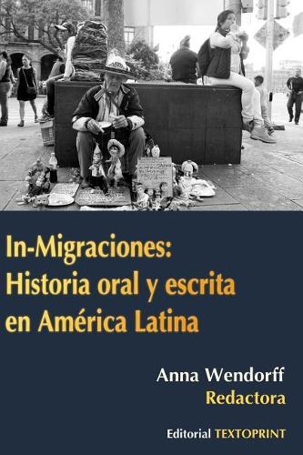 In-Migraciones: Historia Oral Y Escrita En Am?rica Latina