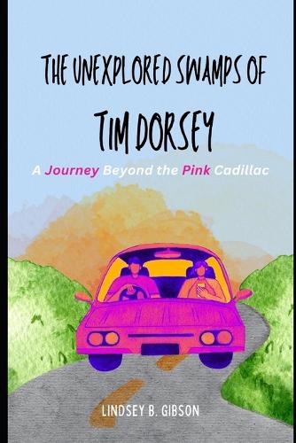 The Unexplored Swamps of Tim Dorsey: A Journey Beyond the Pink Cadillac