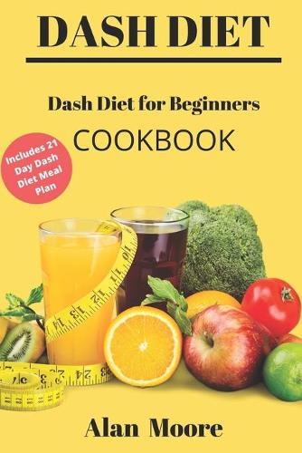 Dash Diet for Beginners: Dash Diet Cookbook with 21 Days Meal Plan to Lose Weight Lower Your Blood Pressure and Improve Your Health