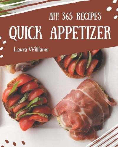 Ah! 365 Quick Appetizer Recipes: Start a New Cooking Chapter with Quick Appetizer Cookbook!
