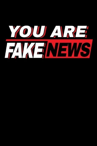 You Are Fake News