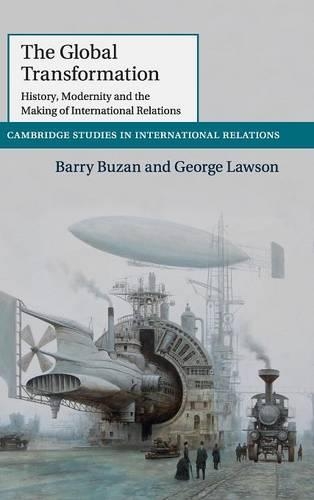 The Global Transformation: History, Modernity and the Making of International Relations(Series Number 135 Cambridge Studies in International Relations)