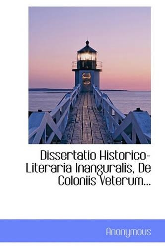 Dissertatio Historico-Literaria Inanguralis, de Coloniis Veterum...