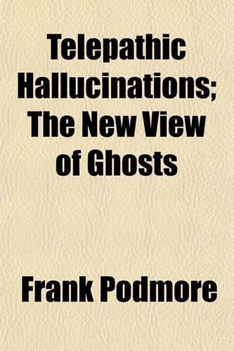 Telepathic Hallucinations; The New View of Ghosts