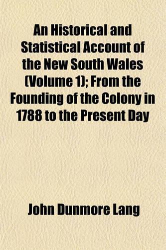 An Historical and Statistical Account of the New South Wales (Volume 1); From the Founding of the Colony in 1788 to the Present Day