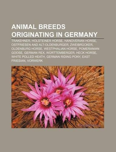 Animal Breeds Originating in Germany: Trakehner, Holsteiner Horse, Hanoverian Horse, Ostfriesen and Alt-Oldenburger, Zweibrucker(English)
