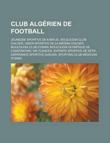 Club Algerien de Football: Jeunesse Sportive de Kabylie, Mouloudia Club D'Alger, Union Sportive de La Medina D'Alger, Mouloudia Club D'Oran, Moul(French)