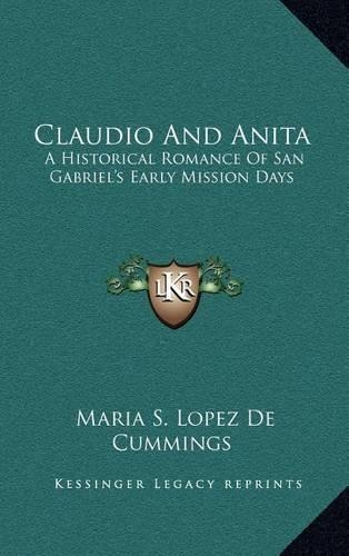Claudio And Anita: A Historical Romance Of San Gabriel's Early Mission Days(English)