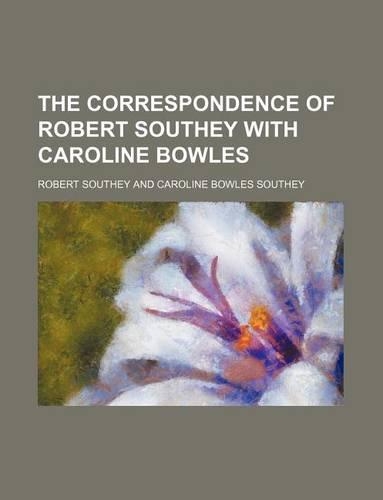 The Correspondence of Robert Southey with Caroline Bowles