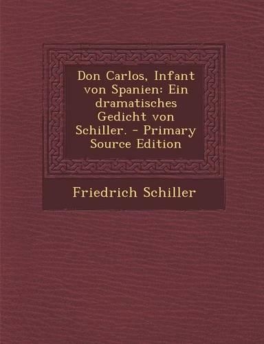 Don Carlos, Infant Von Spanien: Ein Dramatisches Gedicht Von Schiller. - Primary Source Edition(German)