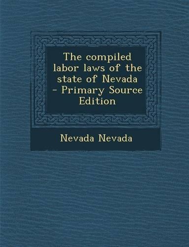 The Compiled Labor Laws of the State of Nevada - Primary Source Edition