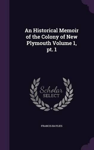 An Historical Memoir of the Colony of New Plymouth Volume 1, pt. 1: (English)