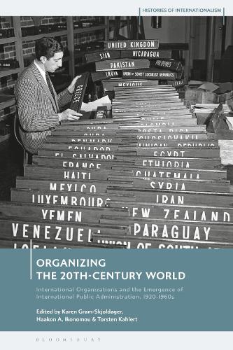 Organizing the 20th-Century World: International Organizations and the Emergence of International Public Administration, 1920-1960s(Histories of Internationalism)