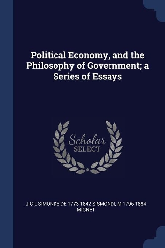 Political Economy, and the Philosophy of Government; a Series of Essays