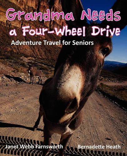 Grandma Needs a Four-Wheel Drive: Adventure Travel for Seniors(English)