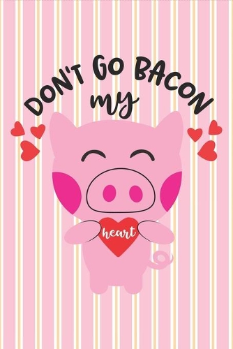 Don't Go Bacon My Heart - Valentine Gift Notebook