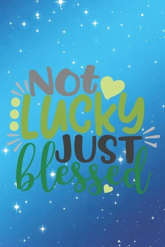 Not Lucky Just Blessed