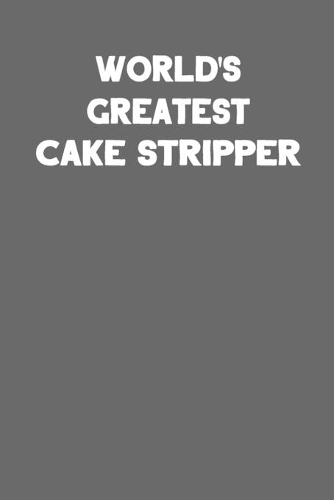 World's Greatest Cake Stripper: Blank Lined Notebook Journal to Write In