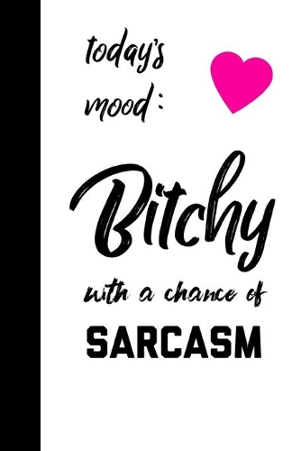 Today's Mood Bitchy With A Chance Of Sarcasm