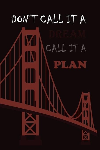 Don't Call It a Dream Call It a Plan: A planing book for every ages and professional guy.