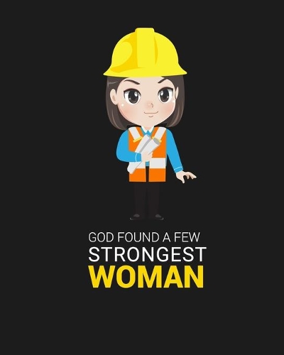 God Found a Few Strongest Women: God Found Some Of The Strongest Women And Made Them Civil Engineer worker notebook for engineering college students, future engineers.Funny Gift for