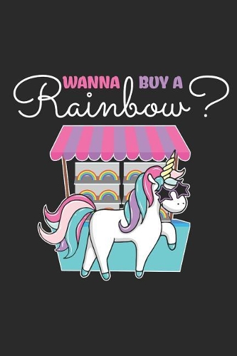 Wanna Buy a Rainbow?: Blank Lined Notebook for Unicorn Lovers and Mythical Creatures Enthusiasts
