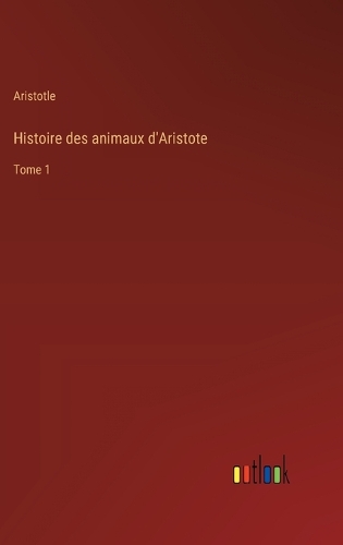 Histoire des animaux d'Aristote: Tome 1