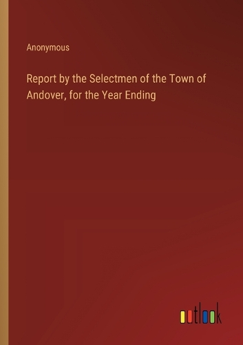 Report by the Selectmen of the Town of Andover, for the Year Ending