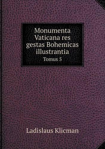 Monumenta Vaticana res gestas Bohemicas illustrantia Tomus 5