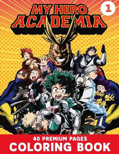 My Hero Academia Coloring Book Vol1: Interesting Coloring Book With 40 Images For Kids of all ages with your Favorite "My Hero Academia" Characters.(2 My Hero Academia)