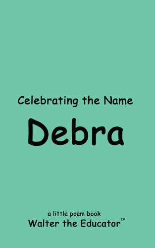 Celebrating the Name of Debra: (The Poetry of First Names Book)