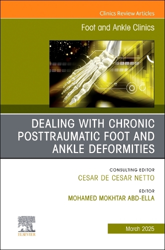 Dealing with Chronic Posttraumatic Foot and Ankle Deformities, An issue of Foot and Ankle Clinics of North America