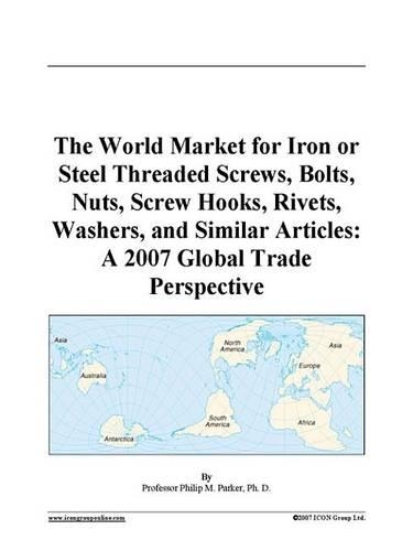 The World Market for Iron or Steel Threaded Screws, Bolts, Nuts, Screw Hooks, Rivets, Washers, and Similar Articles