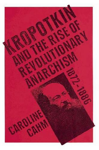 Kropotkin: And the Rise of Revolutionary Anarchism, 1872-1886(English)