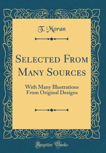 Selected From Many Sources: With Many Illustrations From Original Designs (Classic Reprint)
