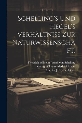 Schelling's und Hegel's Verhältniss zur Naturwissenschaft.