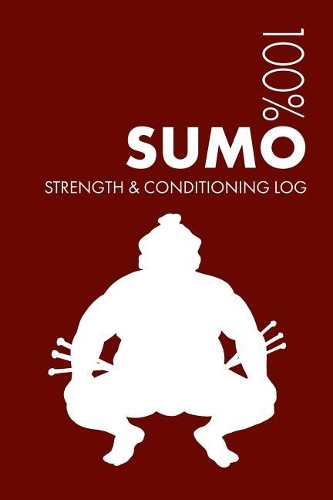 Sumo Wrestling Strength and Conditioning Log: Daily Sumo Wrestling Sports Workout Journal and Fitness Diary For Wrestler and Coach - Notebook