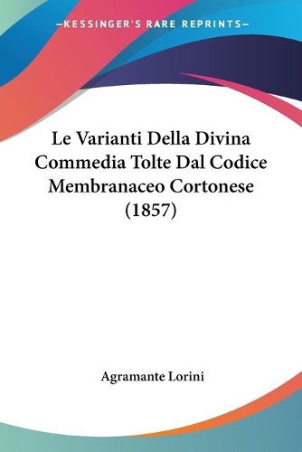 Le Varianti Della Divina Commedia Tolte Dal Codice Membranaceo Cortonese (1857): (Italian)