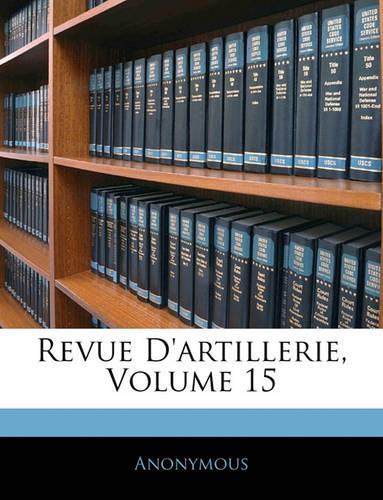 Revue D'Artillerie, Volume 15: (French)