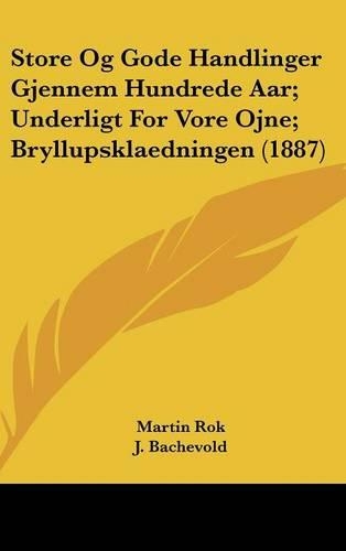Store Og Gode Handlinger Gjennem Hundrede Aar; Underligt for Vore Ojne; Bryllupsklaedningen (1887)
